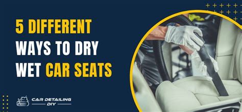 How to Dry Wet Car Seats: A Comprehensive Guide to Saving Your Car's Interior