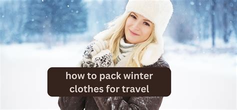 How to Pack Winter Clothes for Travel: A Comprehensive Guide to Staying Warm and Stylish on the Go